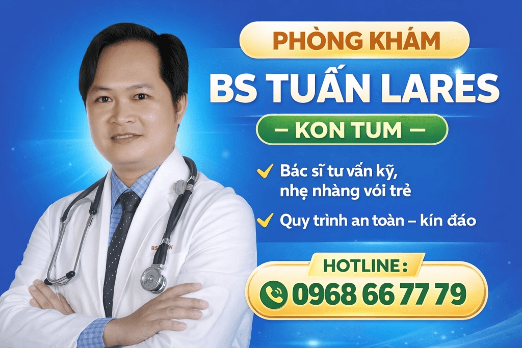 Phòng Khám BS Tuấn Lares – Địa Chỉ Khám Uy Tín, An Toàn Tại Kon Tum